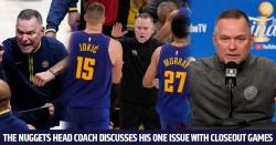 The Nuggets head coach discusses his one issue with closeout games